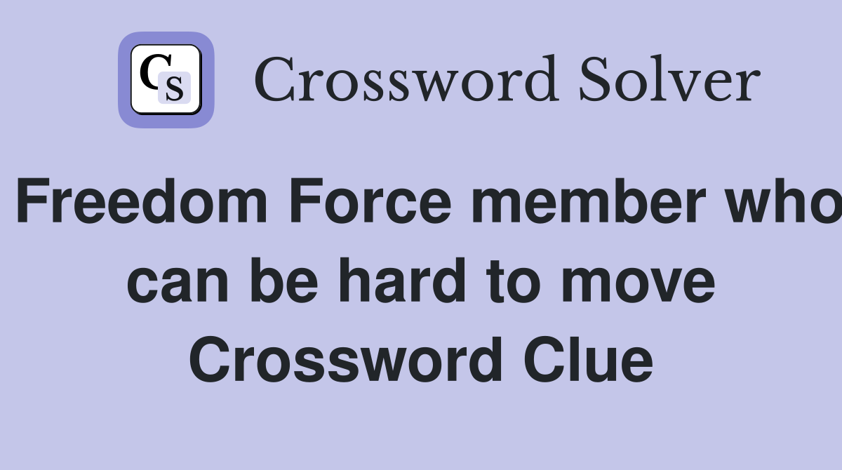 Freedom Force member who can be hard to move Crossword Clue