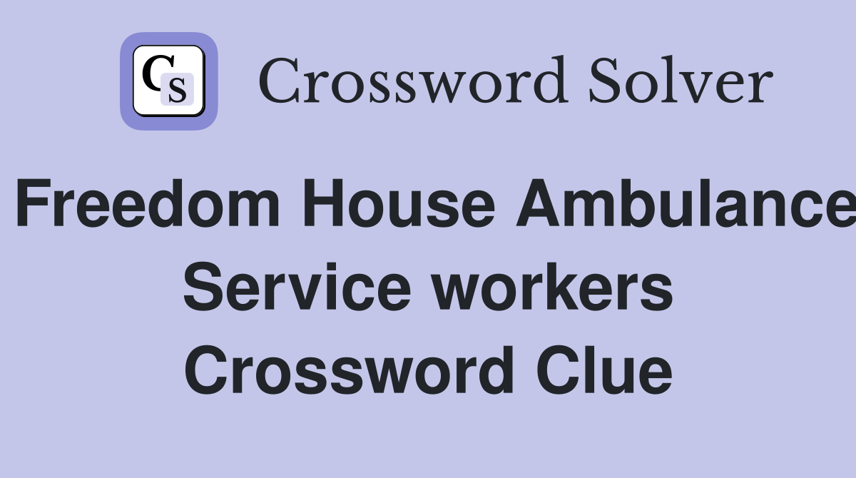 Freedom House Ambulance Service workers Crossword Clue