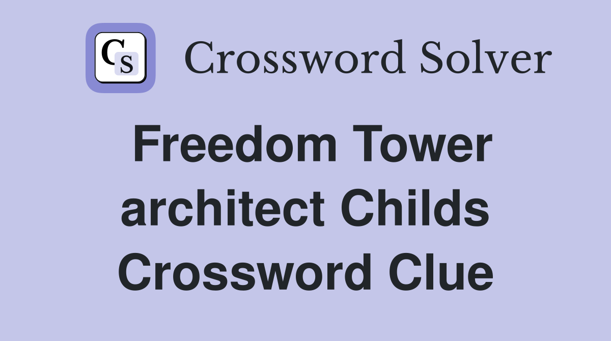 Freedom Tower architect Childs Crossword Clue