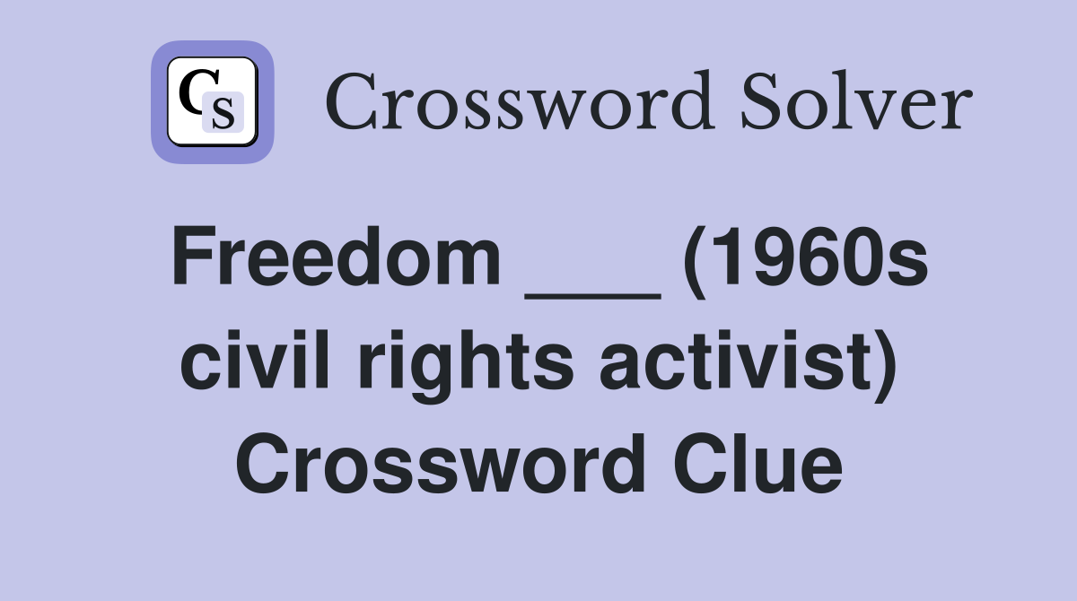 Freedom ___ (1960s civil rights activist) Crossword Clue