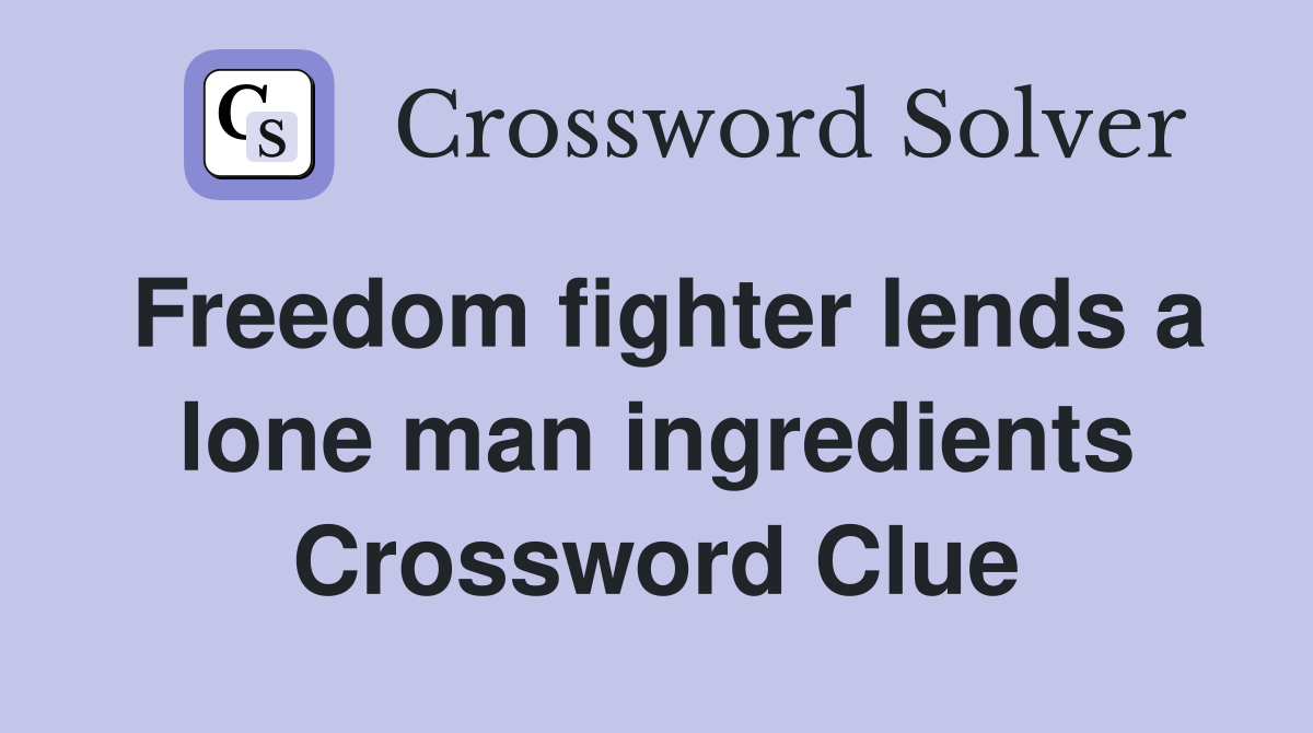 Freedom fighter lends a lone man ingredients Crossword Clue