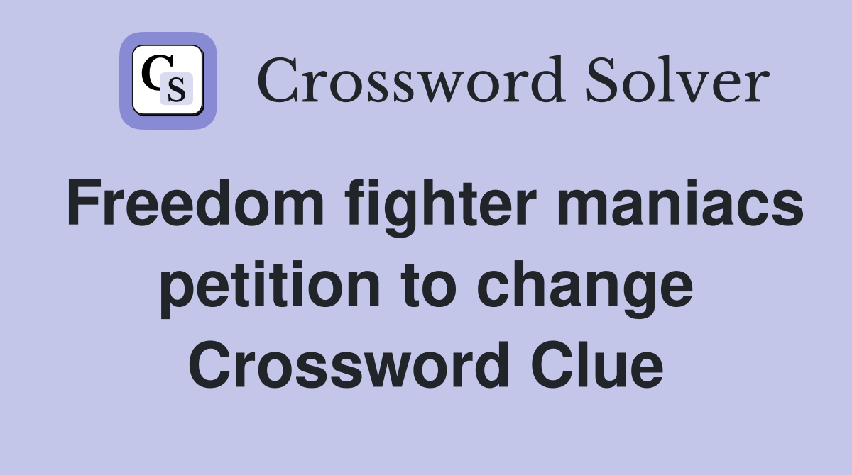 Freedom fighter maniacs petition to change Crossword Clue