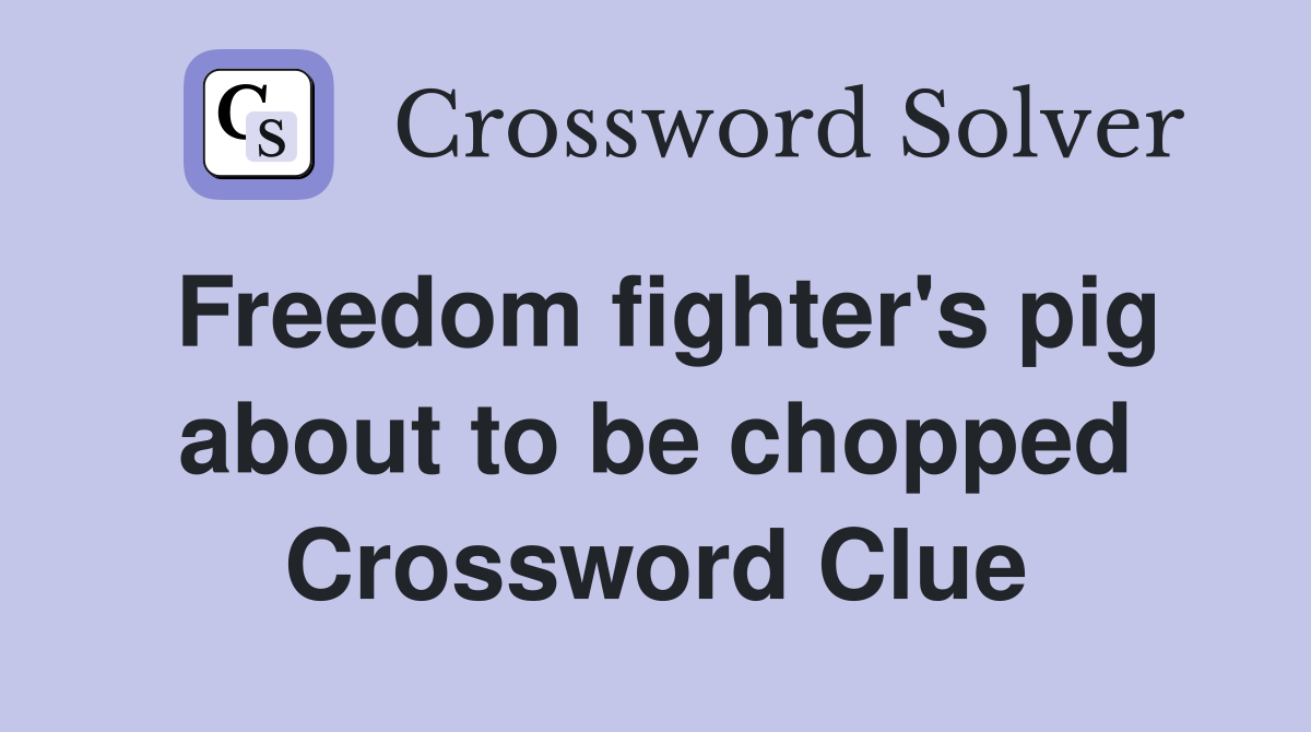 Freedom fighter's pig about to be chopped Crossword Clue