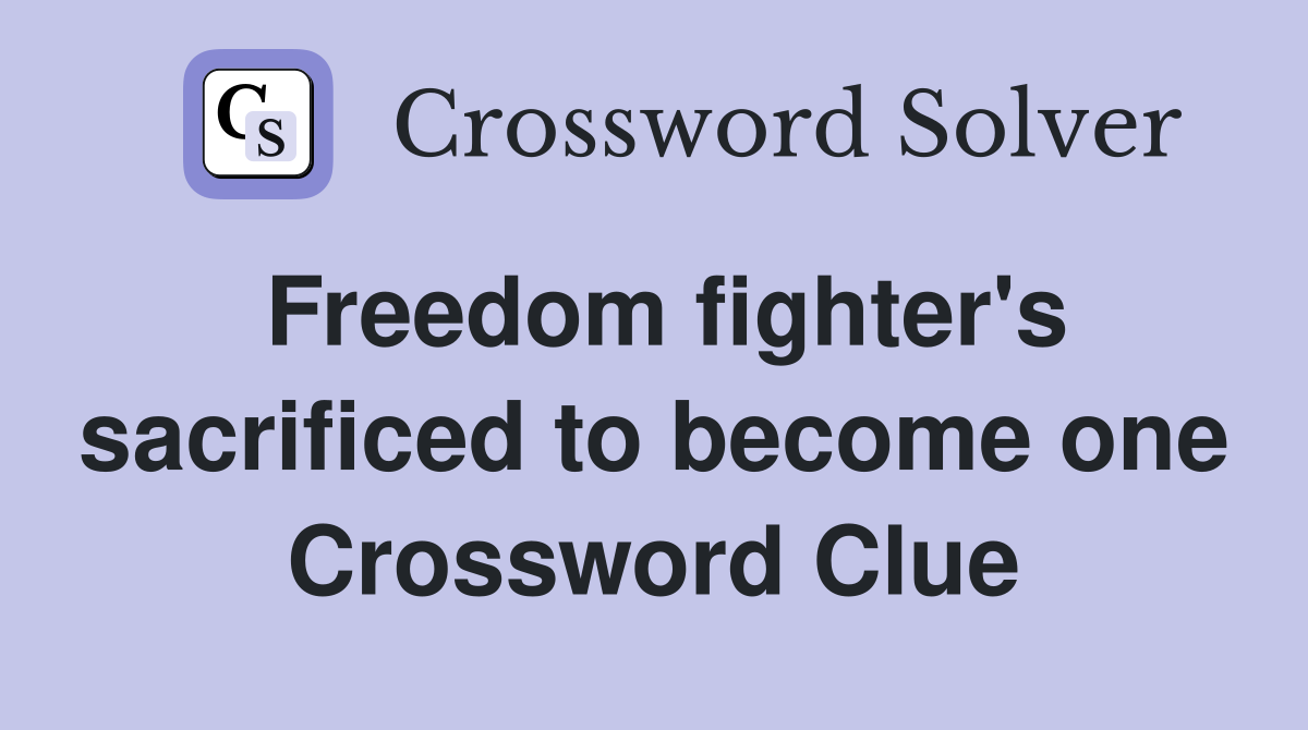 Freedom fighter's sacrificed to become one Crossword Clue