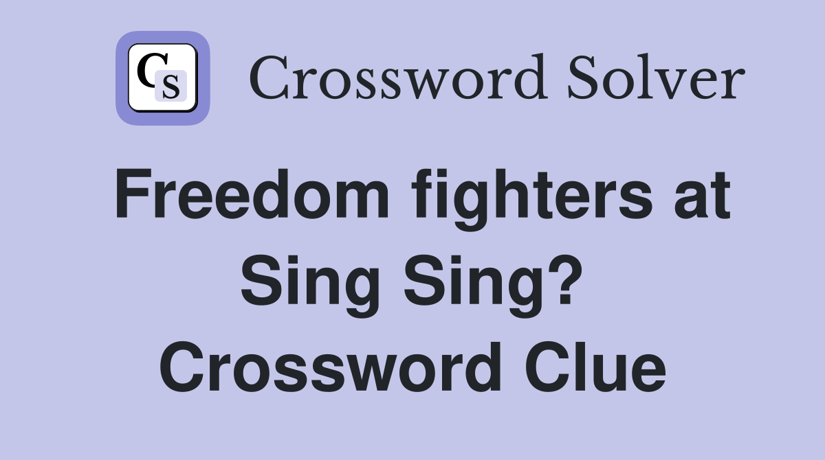Freedom fighters at Sing Sing? Crossword Clue