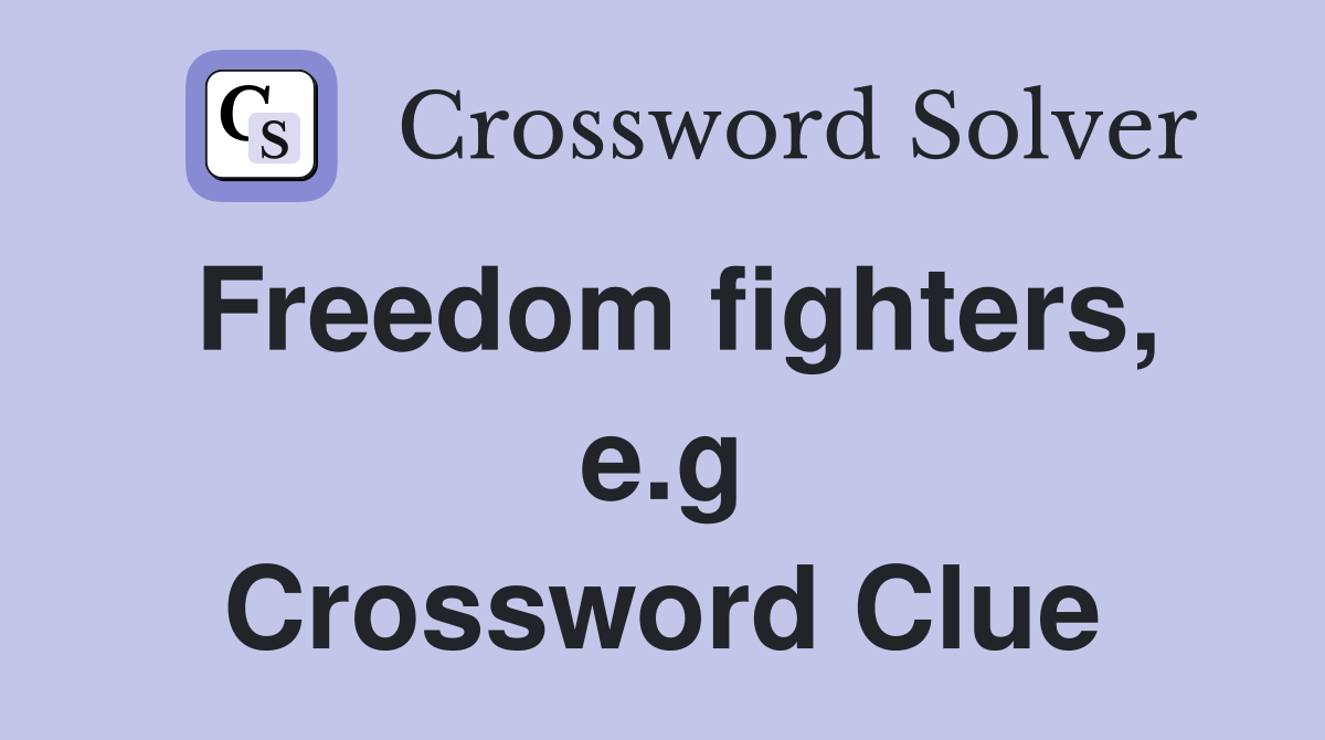 Freedom fighters, e.g Crossword Clue