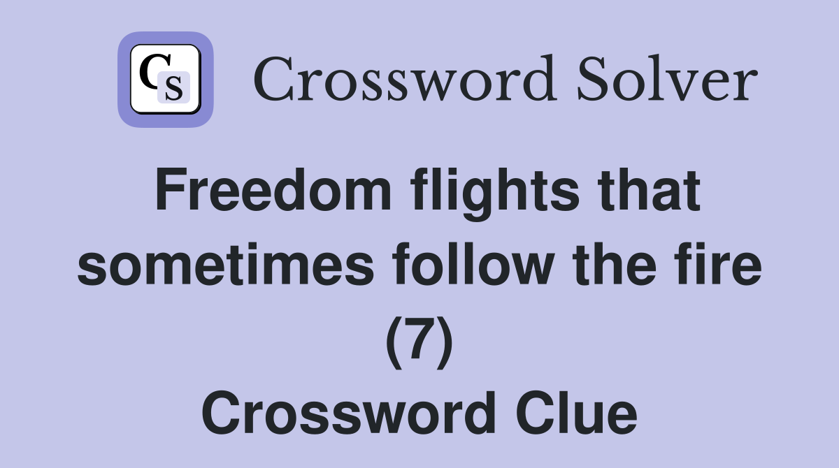 Freedom flights that sometimes follow the fire (7) Crossword Clue