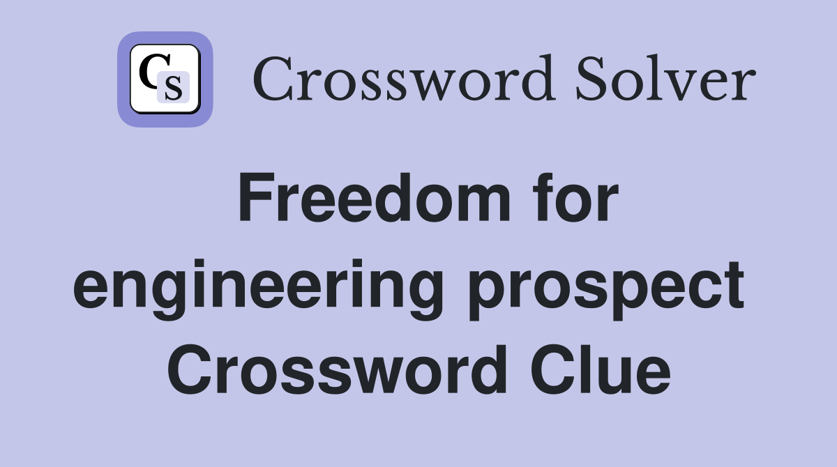 Freedom for engineering prospect  Crossword Clue