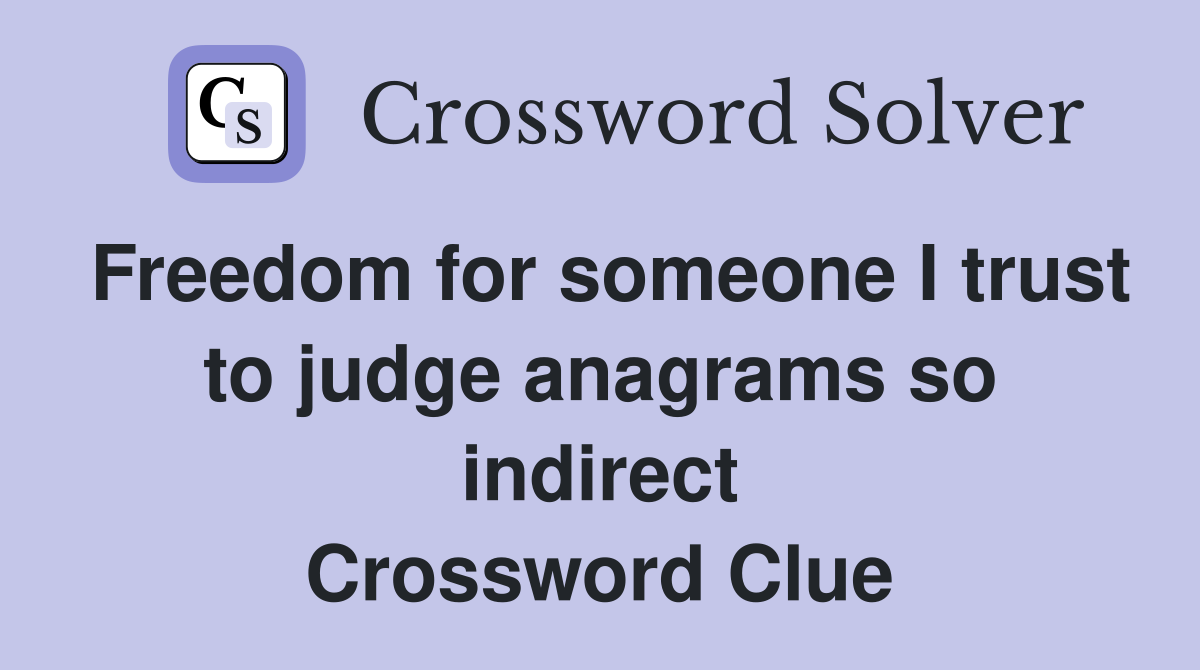 Freedom for someone I trust to judge anagrams so indirect Crossword Clue