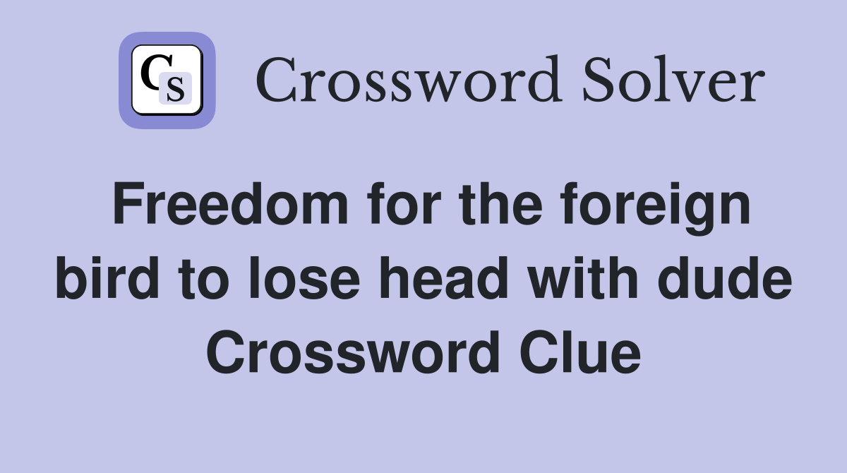 Freedom for the foreign bird to lose head with dude Crossword Clue