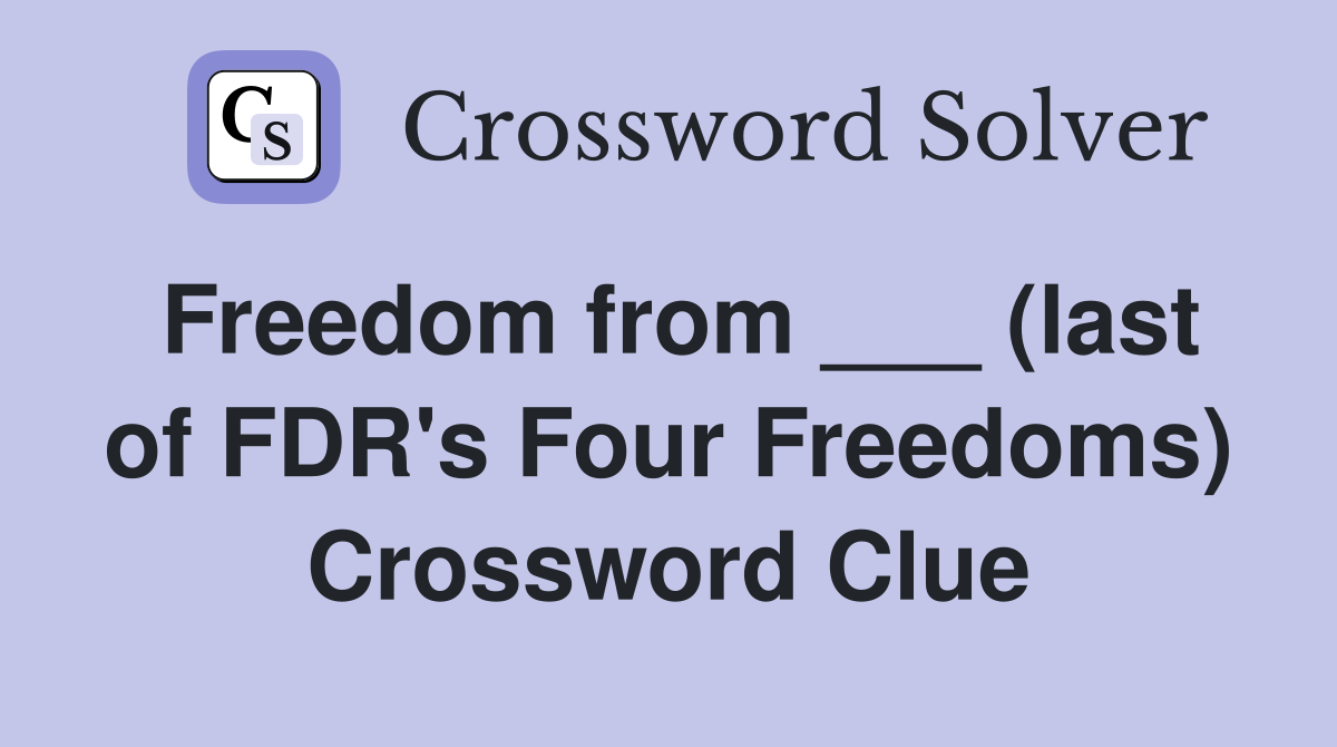 Freedom from ___ (last of FDR's Four Freedoms) Crossword Clue