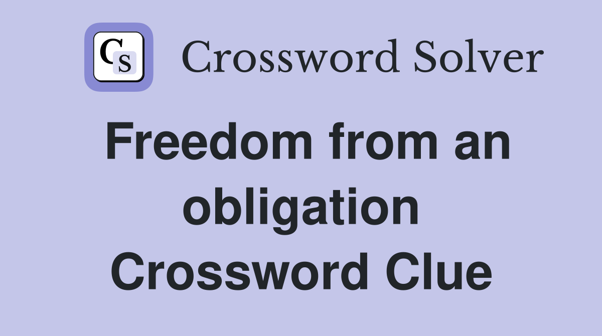 Freedom from an obligation Crossword Clue