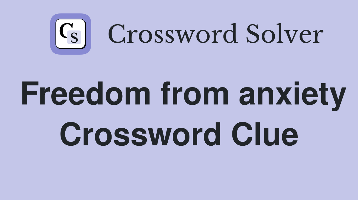 Freedom from anxiety Crossword Clue