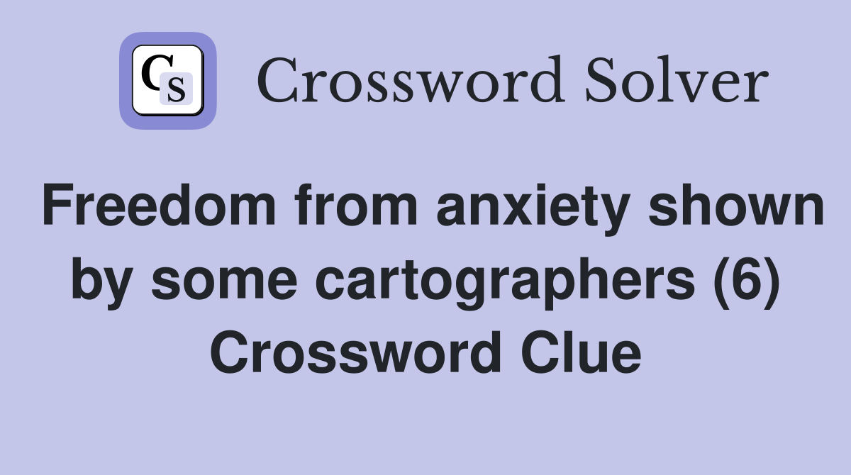 Freedom from anxiety shown by some cartographers (6) Crossword Clue