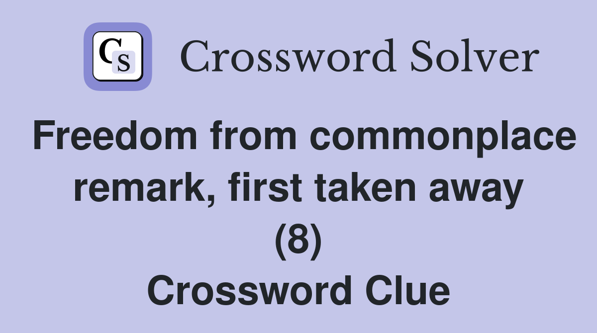 Freedom from commonplace remark, first taken away (8) Crossword Clue
