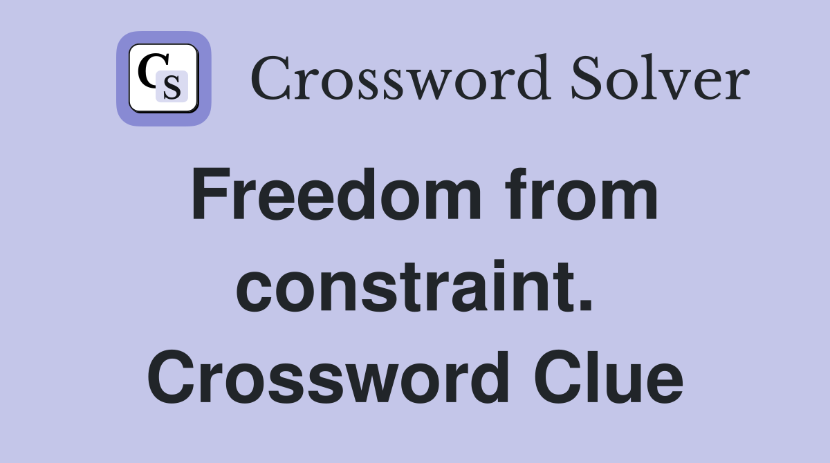 Freedom from constraint. Crossword Clue