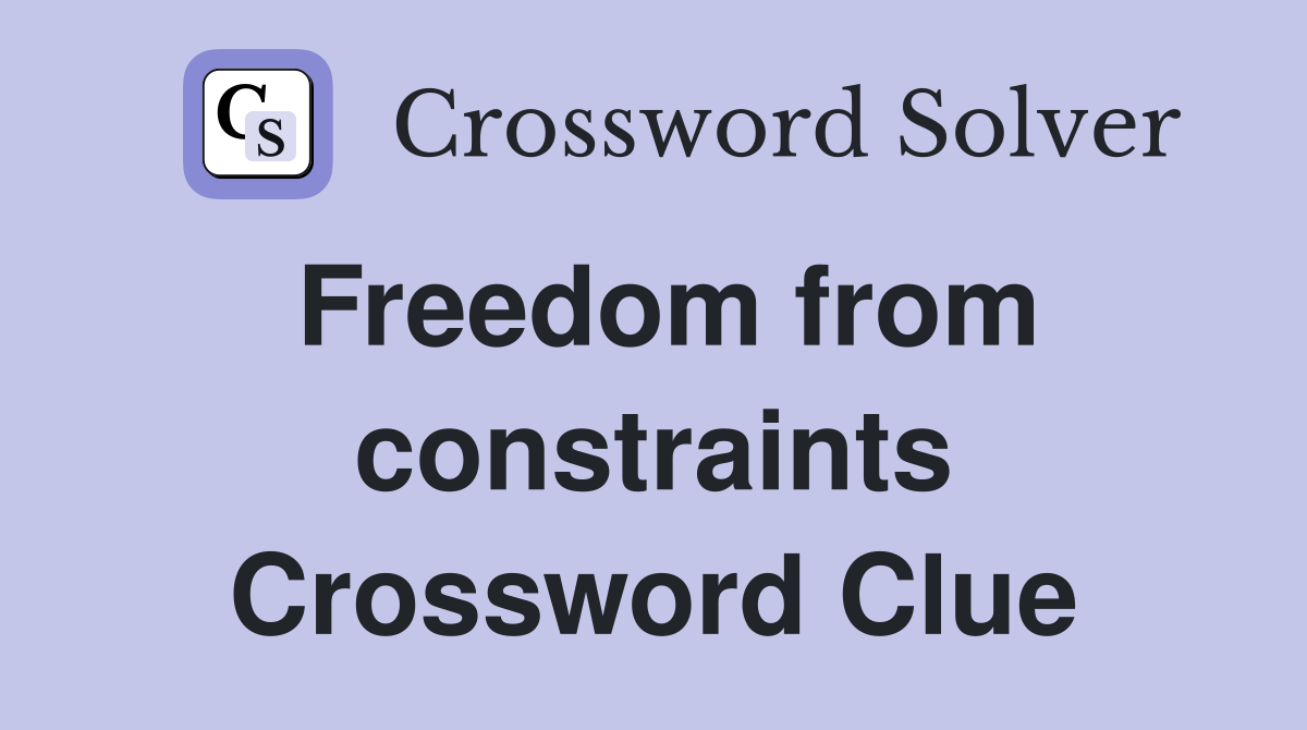 Freedom from constraints Crossword Clue