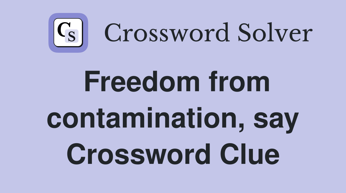 Freedom from contamination, say Crossword Clue