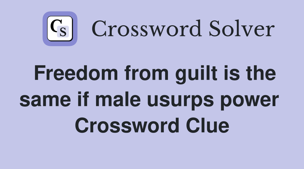 Freedom from guilt is the same if male usurps power  Crossword Clue
