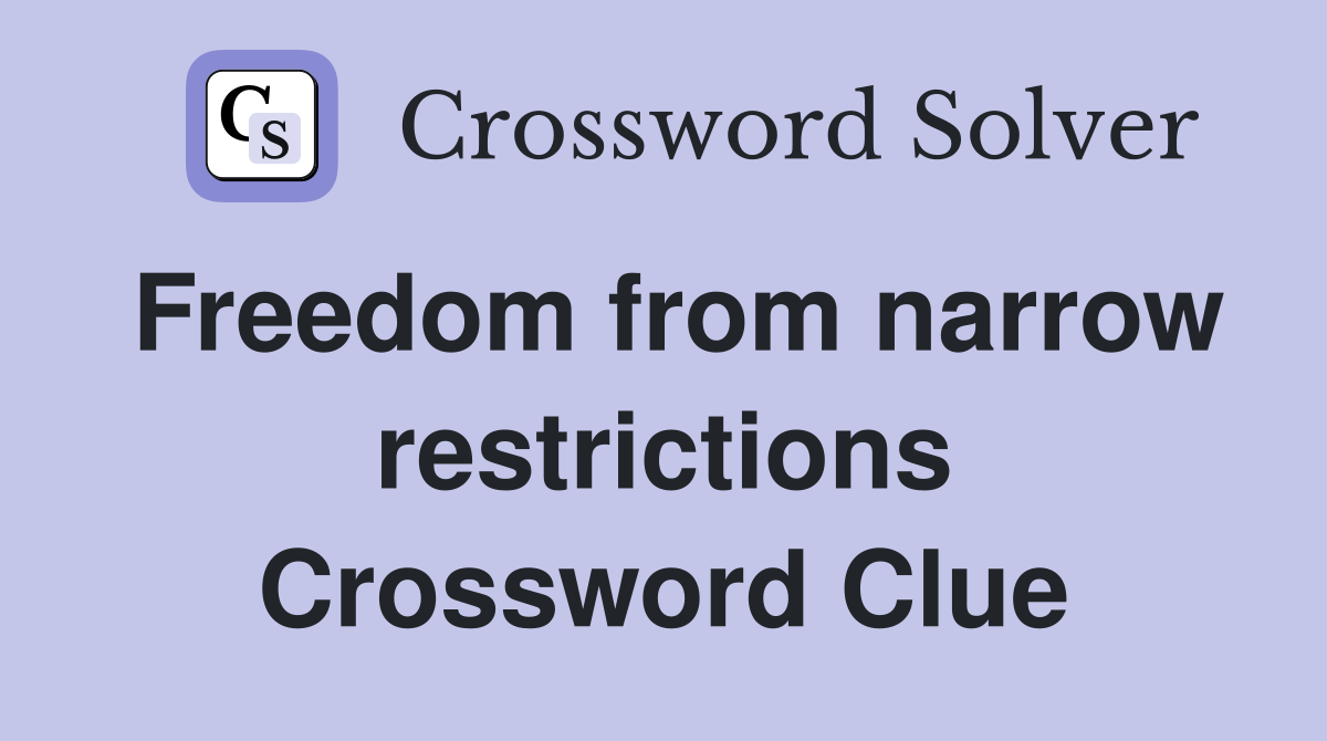 Freedom from narrow restrictions Crossword Clue