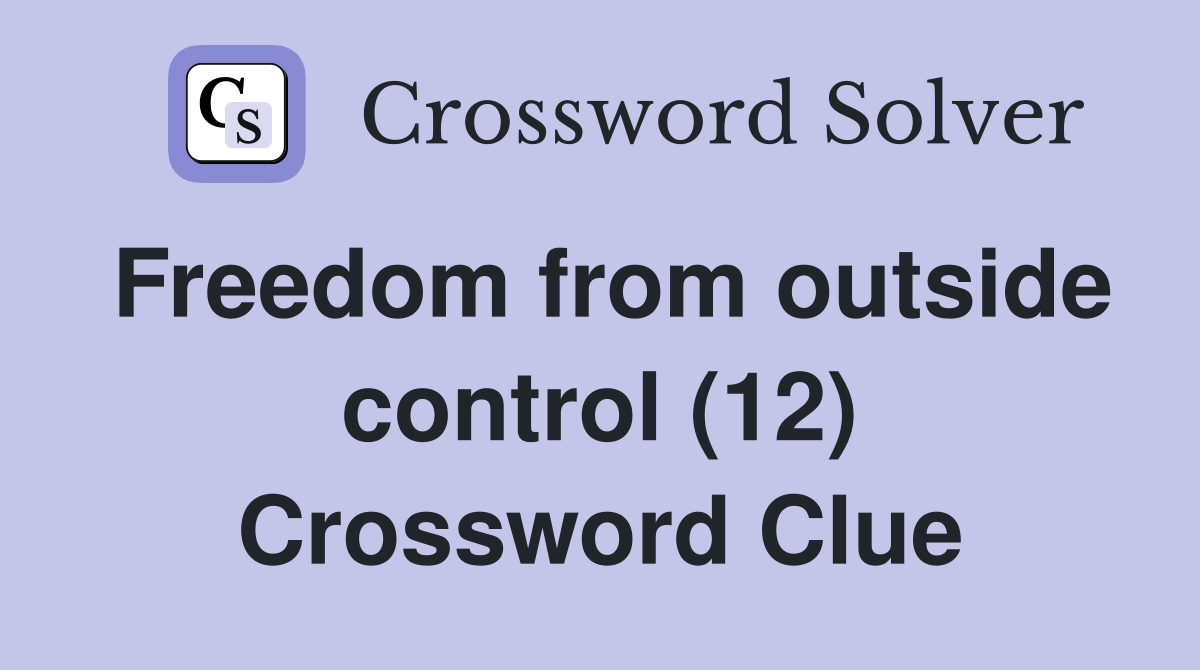 Freedom from outside control (12) Crossword Clue