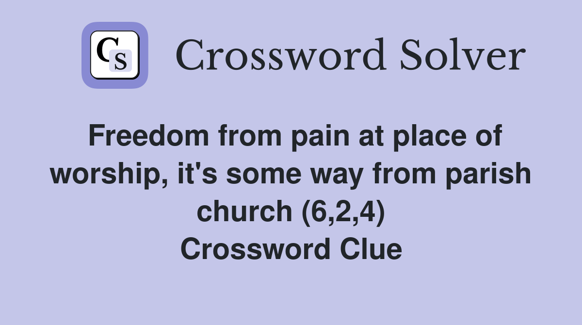 Freedom from pain at place of worship, it's some way from parish church (6,2,4) Crossword Clue