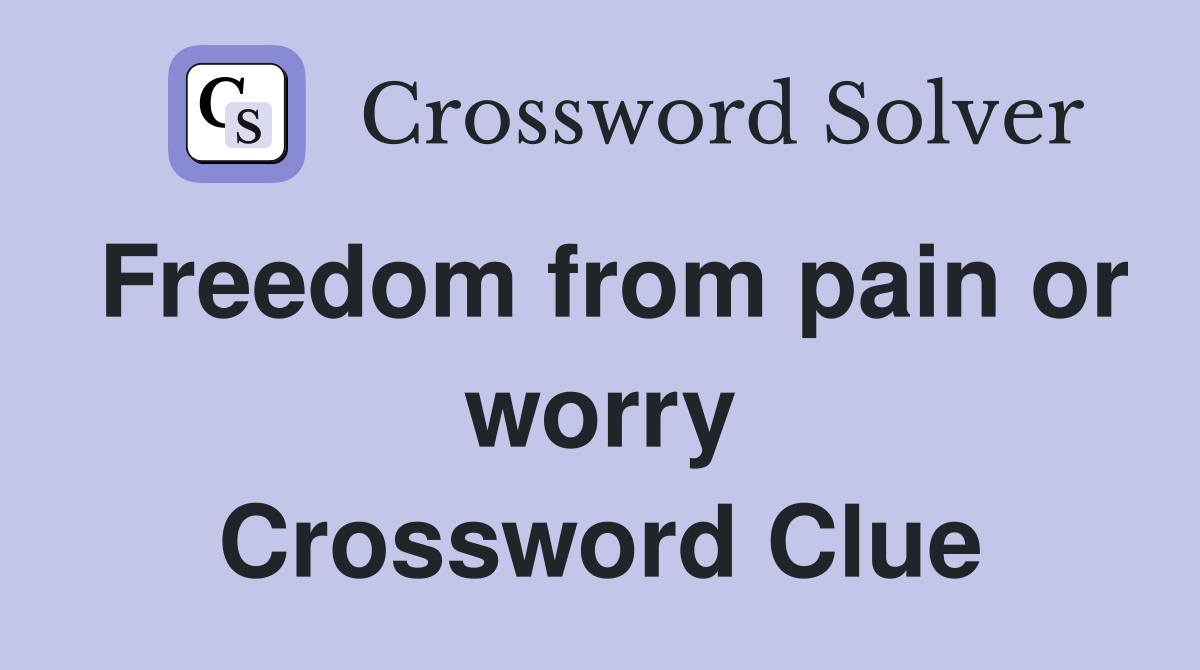 Freedom from pain or worry Crossword Clue