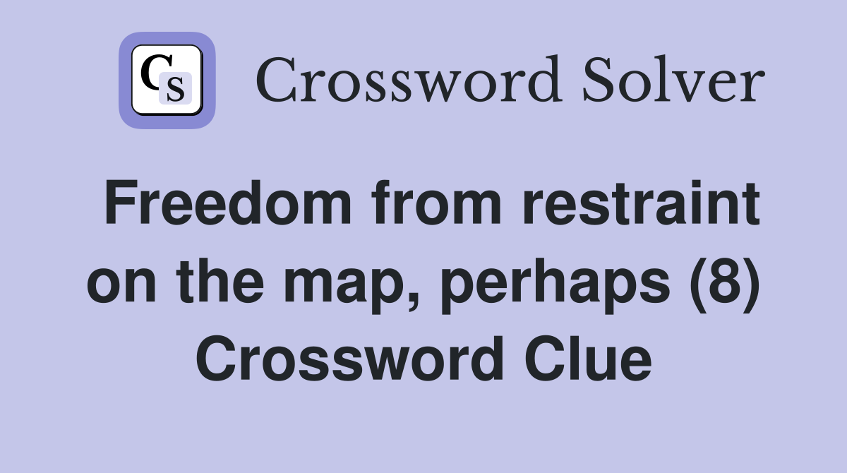 Freedom from restraint on the map, perhaps (8) Crossword Clue