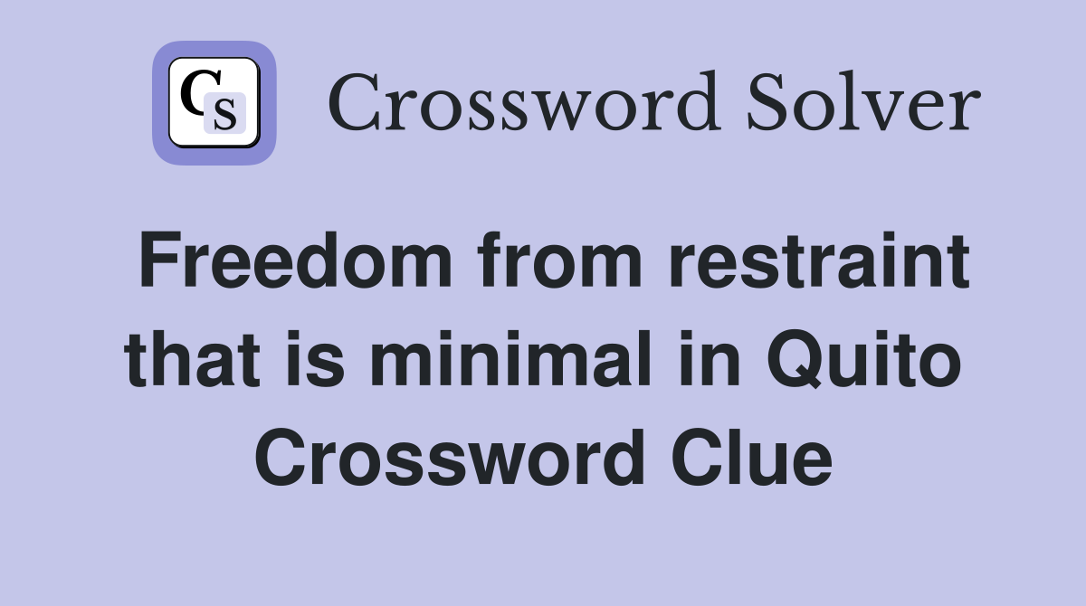 Freedom from restraint that is minimal in Quito Crossword Clue
