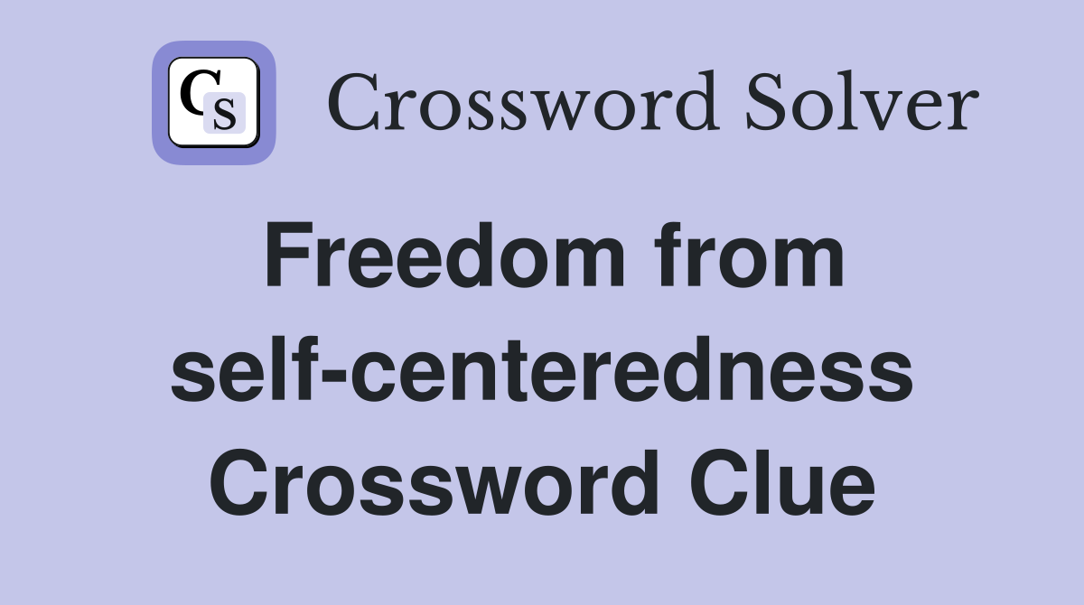 Freedom from self-centeredness Crossword Clue