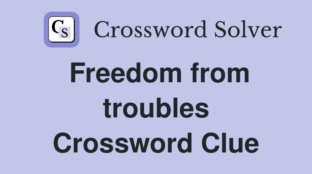 Freedom from troubles Crossword Clue