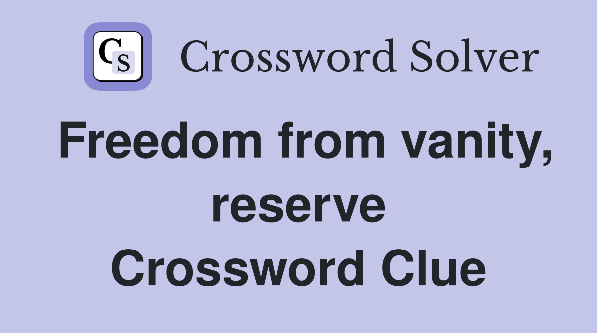 Freedom from vanity, reserve Crossword Clue