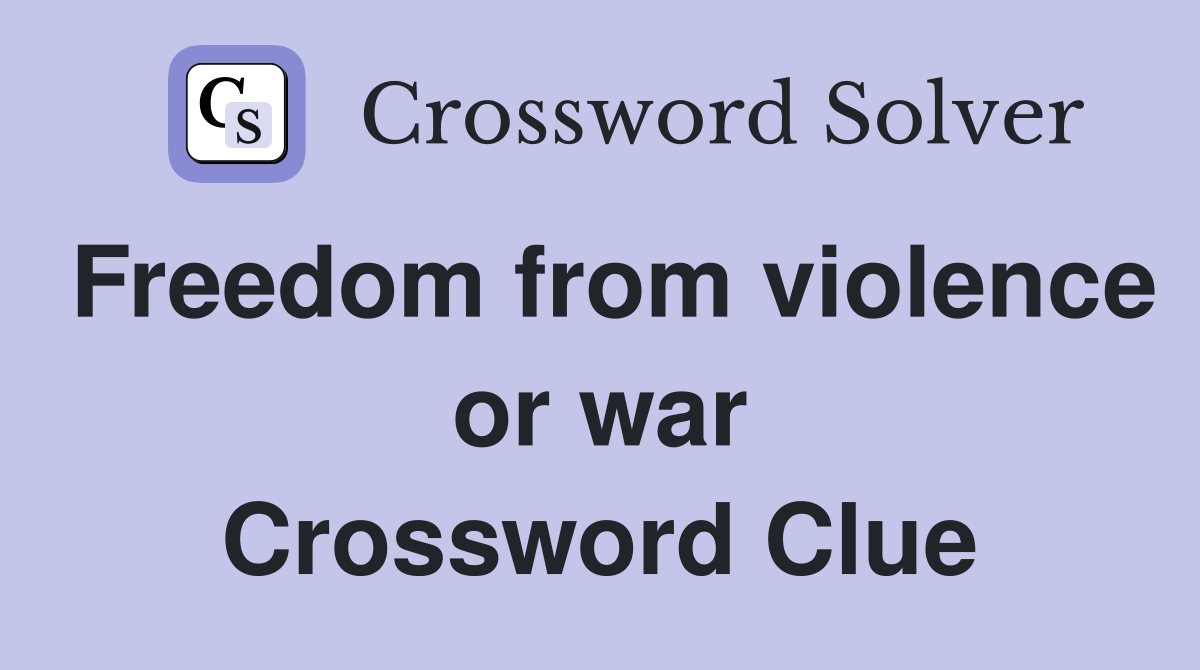 Freedom from violence or war Crossword Clue