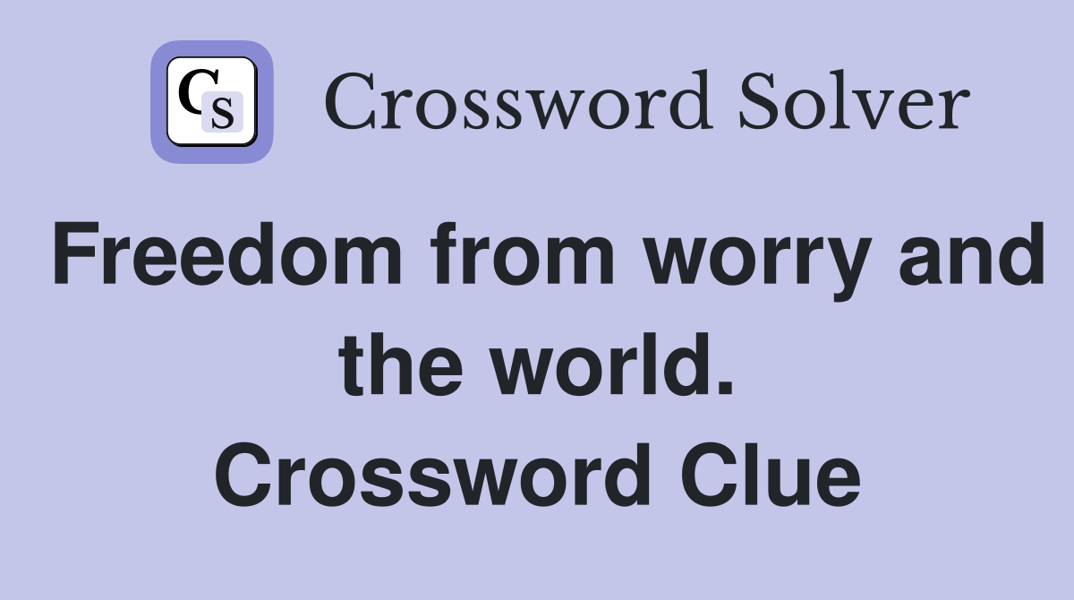 Freedom from worry and the world. Crossword Clue