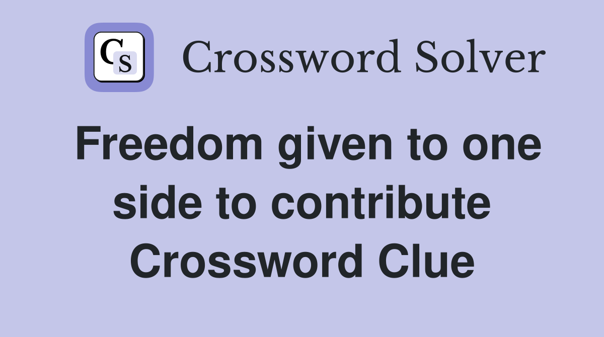 Freedom given to one side to contribute Crossword Clue