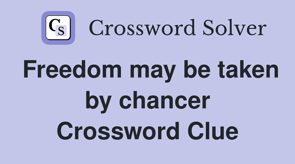 Freedom may be taken by chancer Crossword Clue