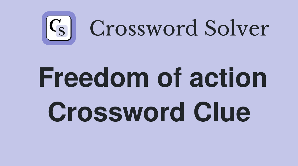 Freedom of action Crossword Clue