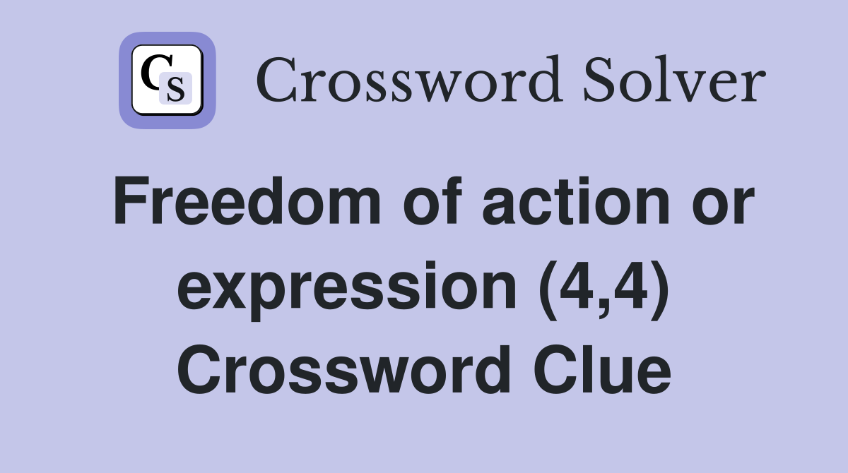 Freedom of action or expression (4,4) Crossword Clue