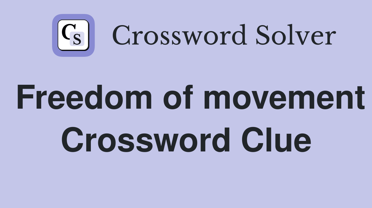 Freedom of movement Crossword Clue