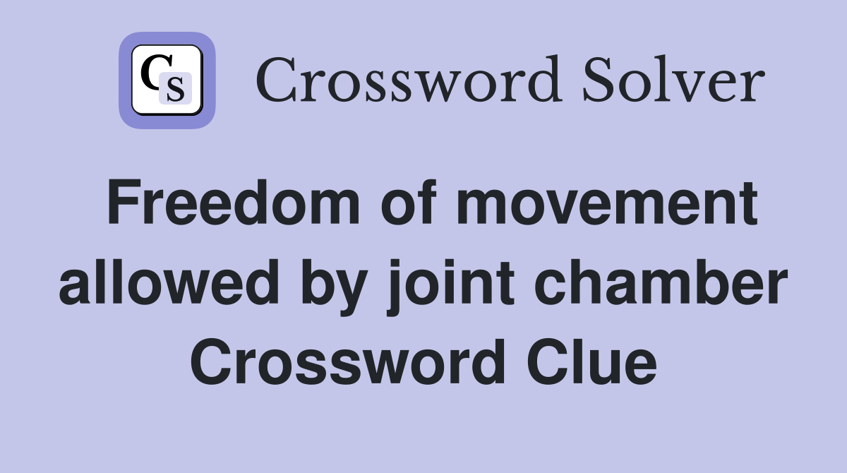 Freedom of movement allowed by joint chamber Crossword Clue