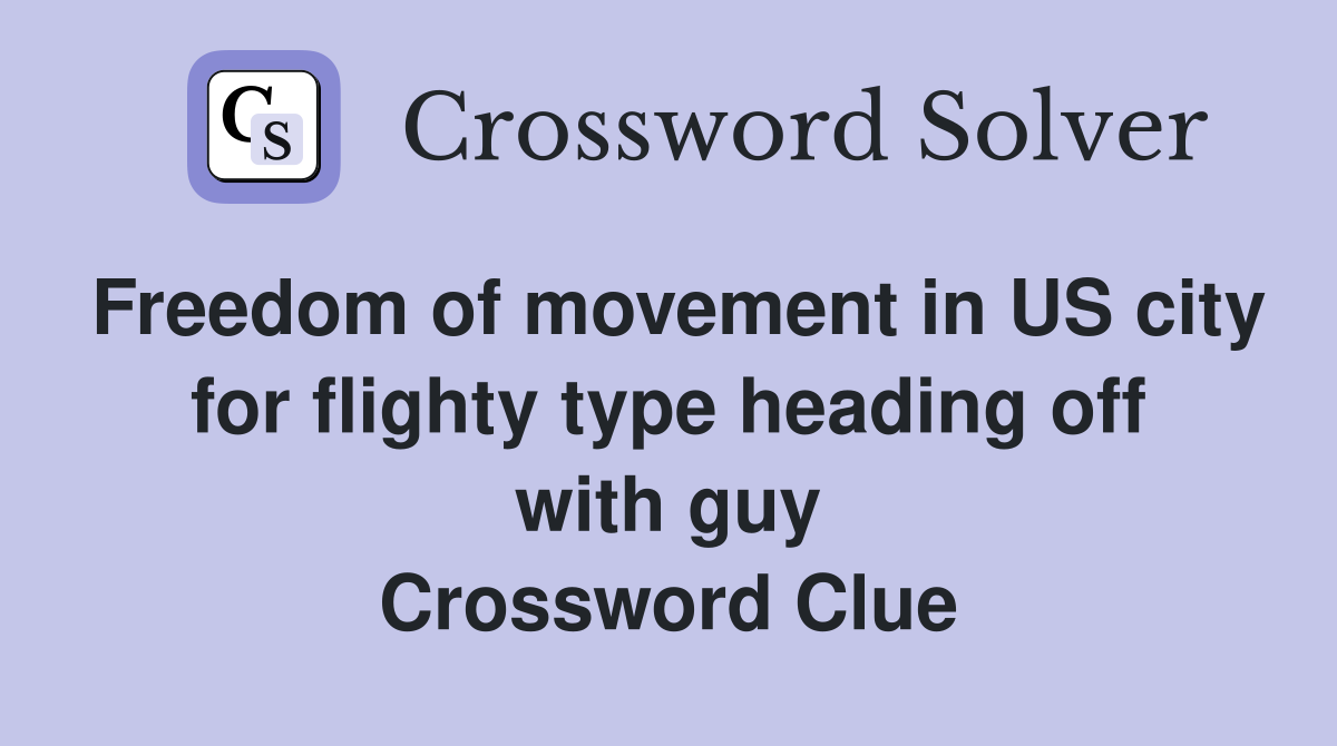 Freedom of movement in US city for flighty type heading off with guy Crossword Clue