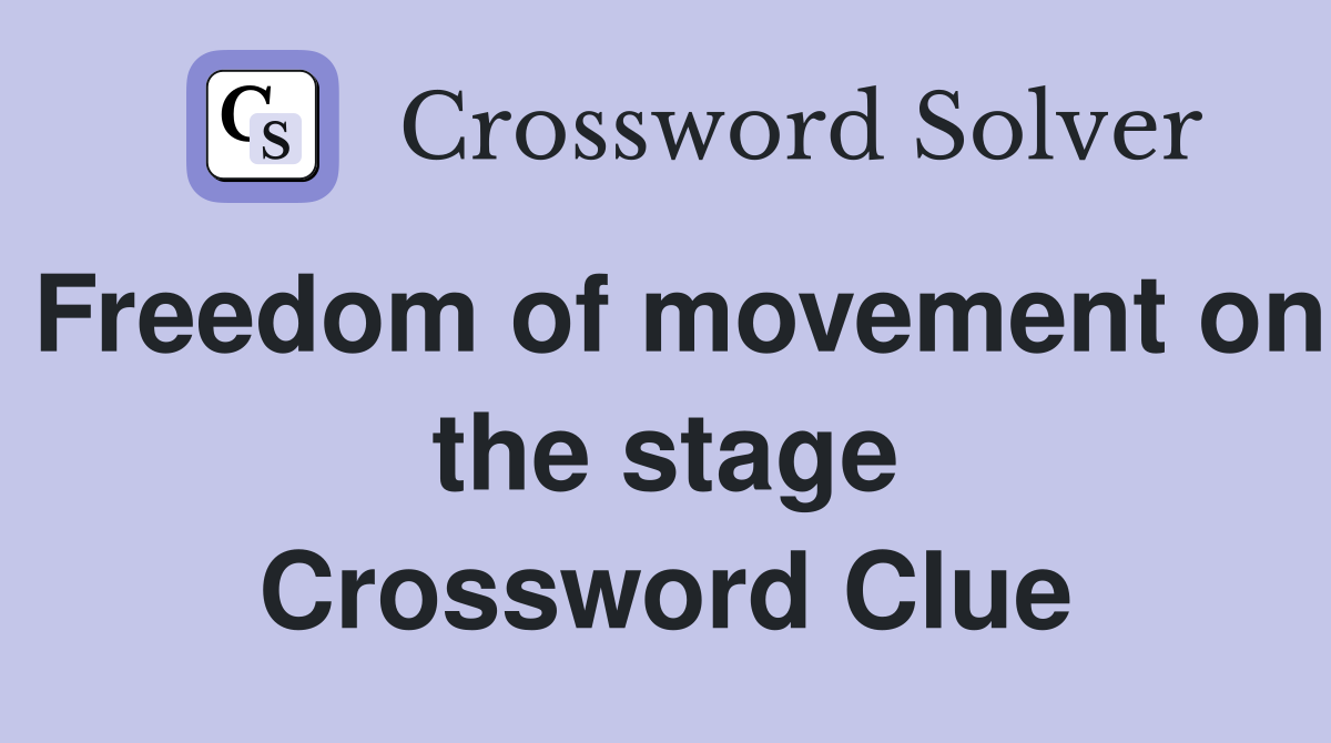 Freedom of movement on the stage Crossword Clue