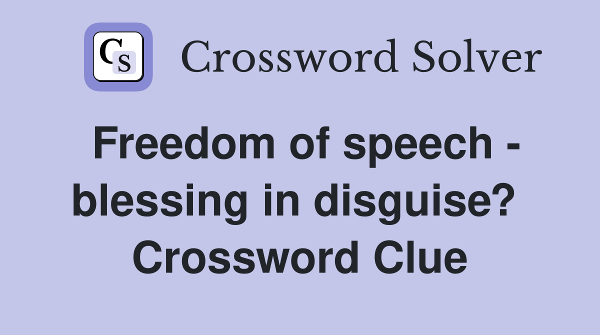Freedom of speech - blessing in disguise?  Crossword Clue