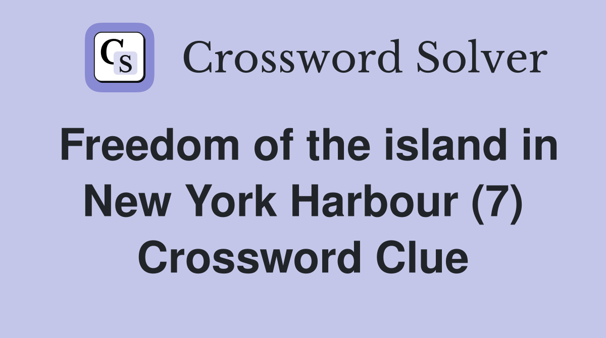 Freedom of the island in New York Harbour (7) Crossword Clue