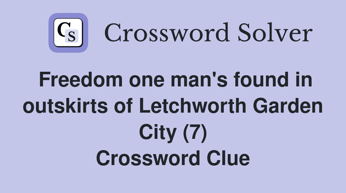Freedom one man's found in outskirts of Letchworth Garden City (7) Crossword Clue