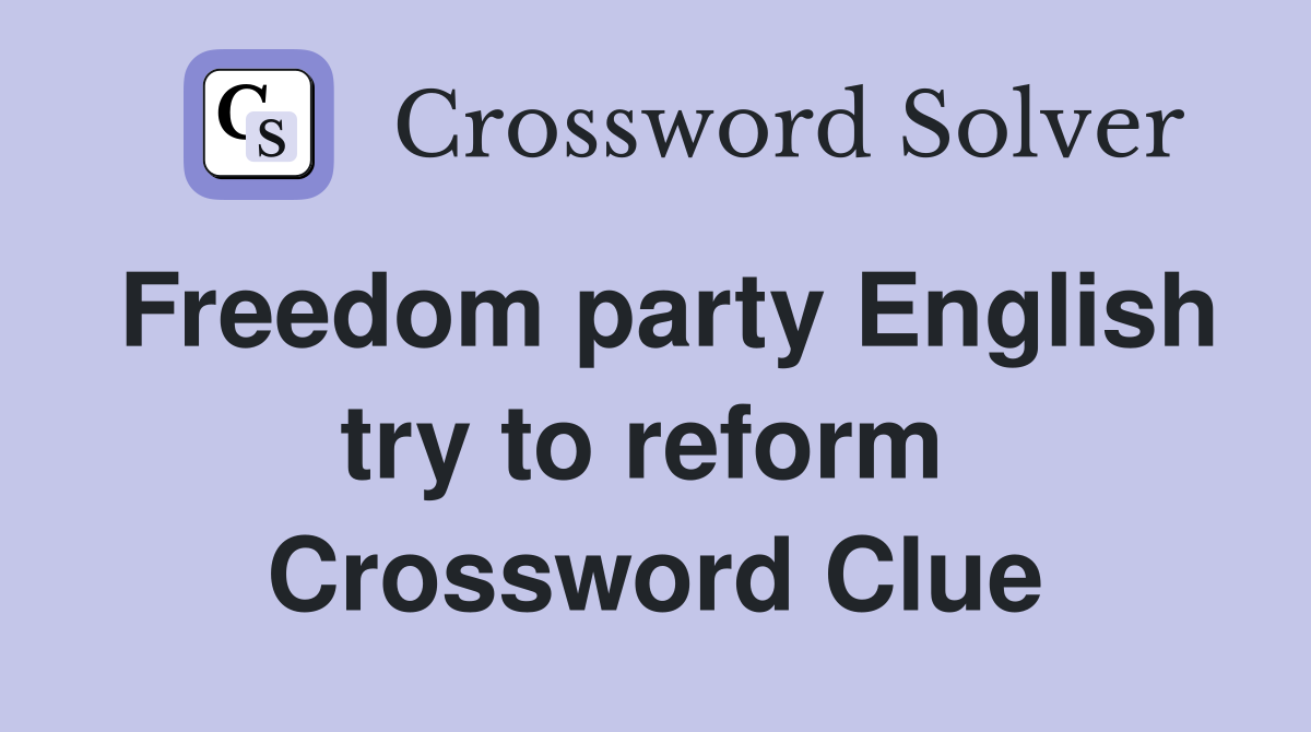 Freedom party English try to reform  Crossword Clue