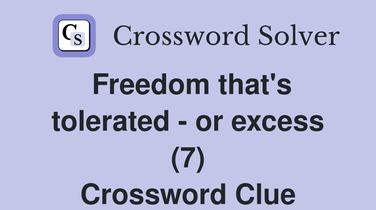 Freedom that's tolerated - or excess (7) Crossword Clue
