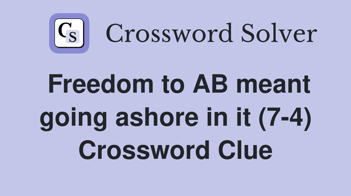 Freedom to AB meant going ashore in it (7-4) Crossword Clue