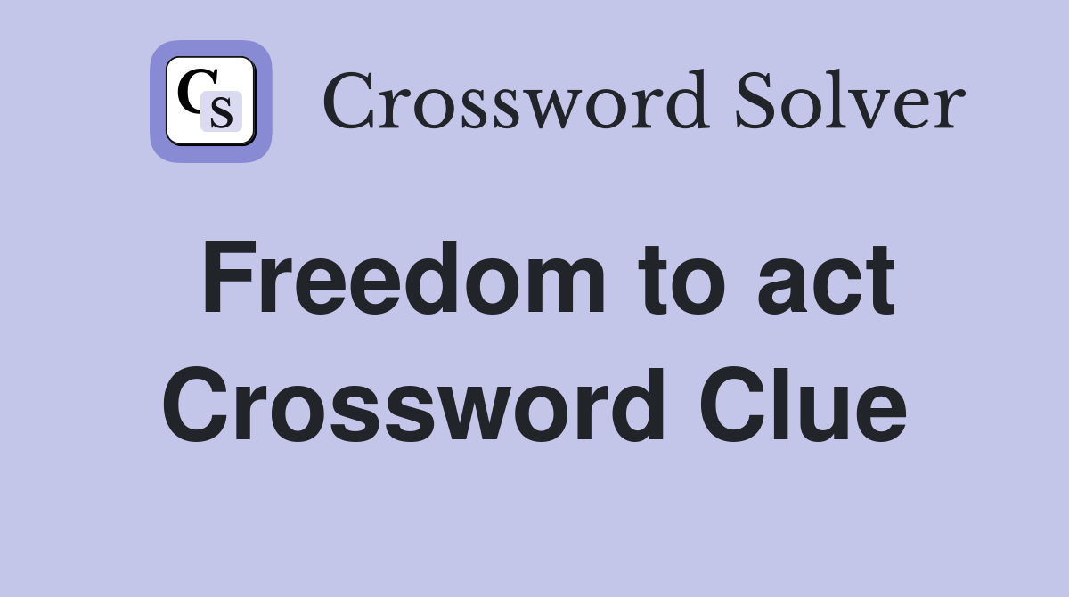 Freedom to act Crossword Clue