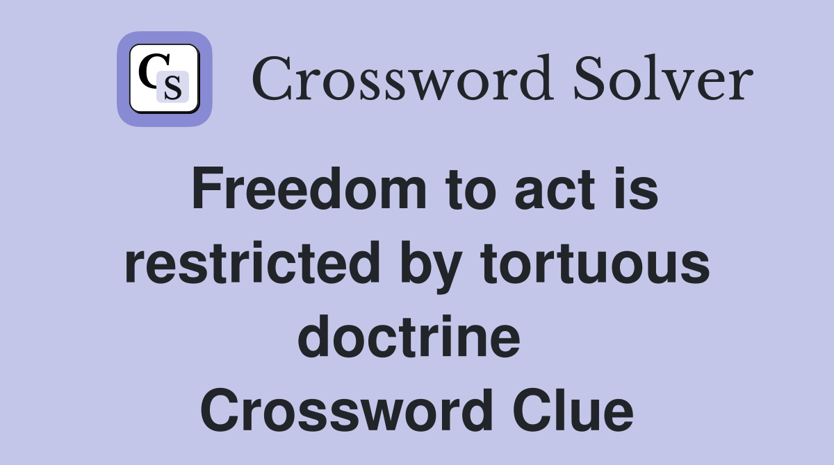 Freedom to act is restricted by tortuous doctrine  Crossword Clue